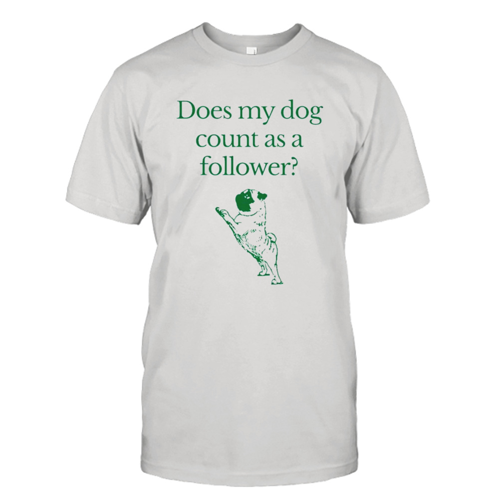 Influencers in the wild merch does my dog count a follower Shirt