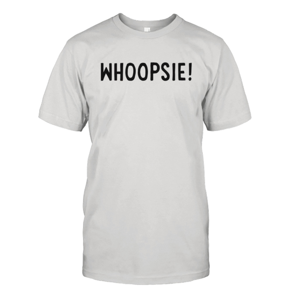 Whoopsie left is best shirt