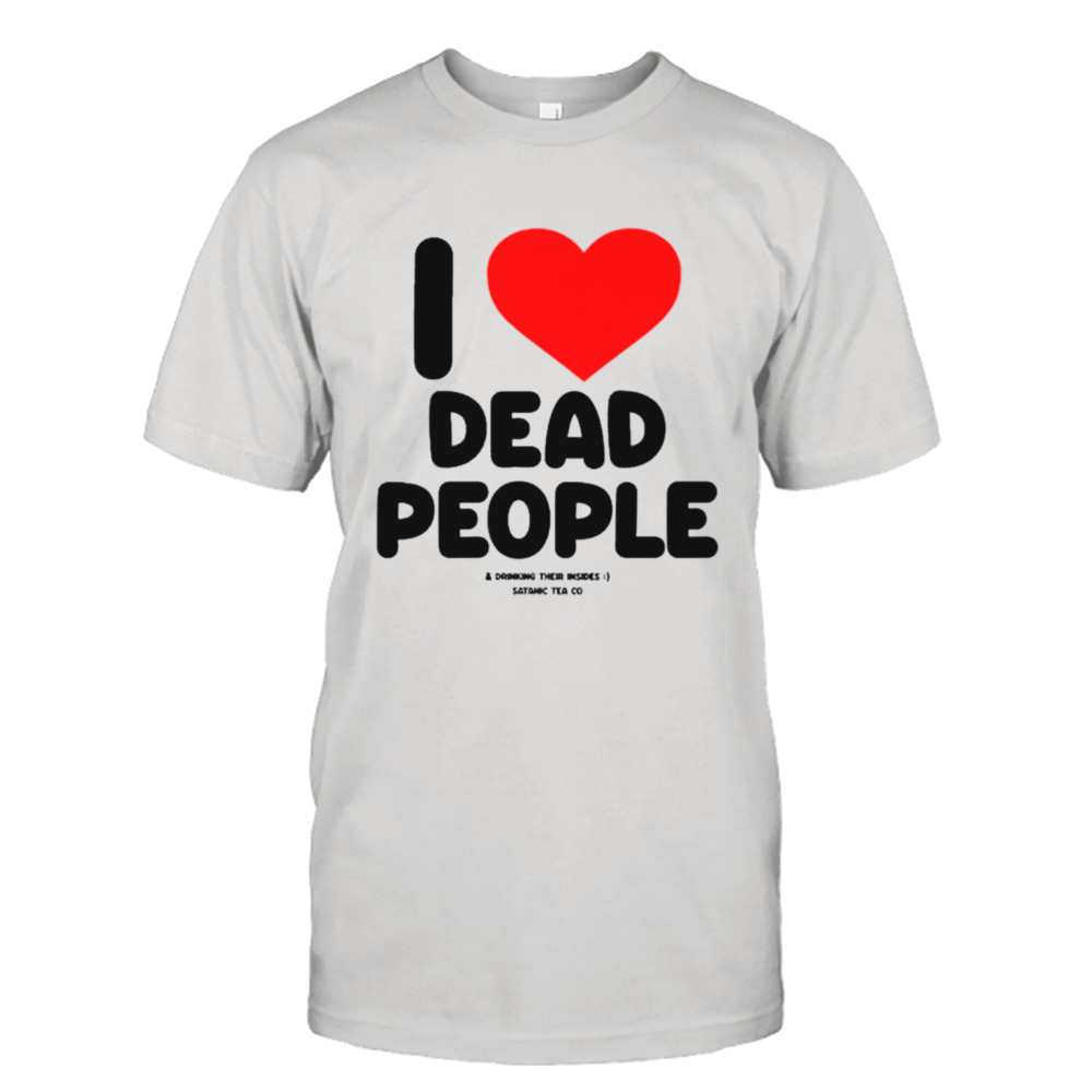 I love dead people shirt