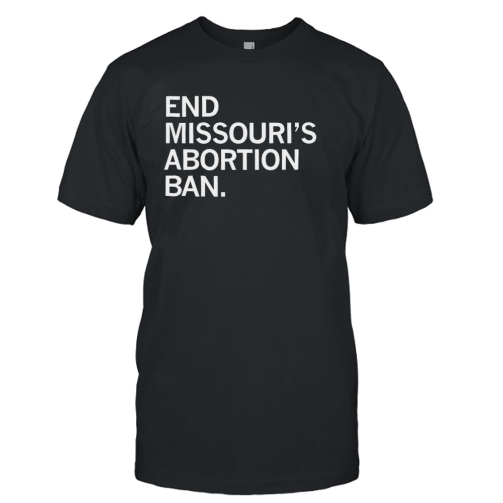 End missouri’s abortion ban shirt