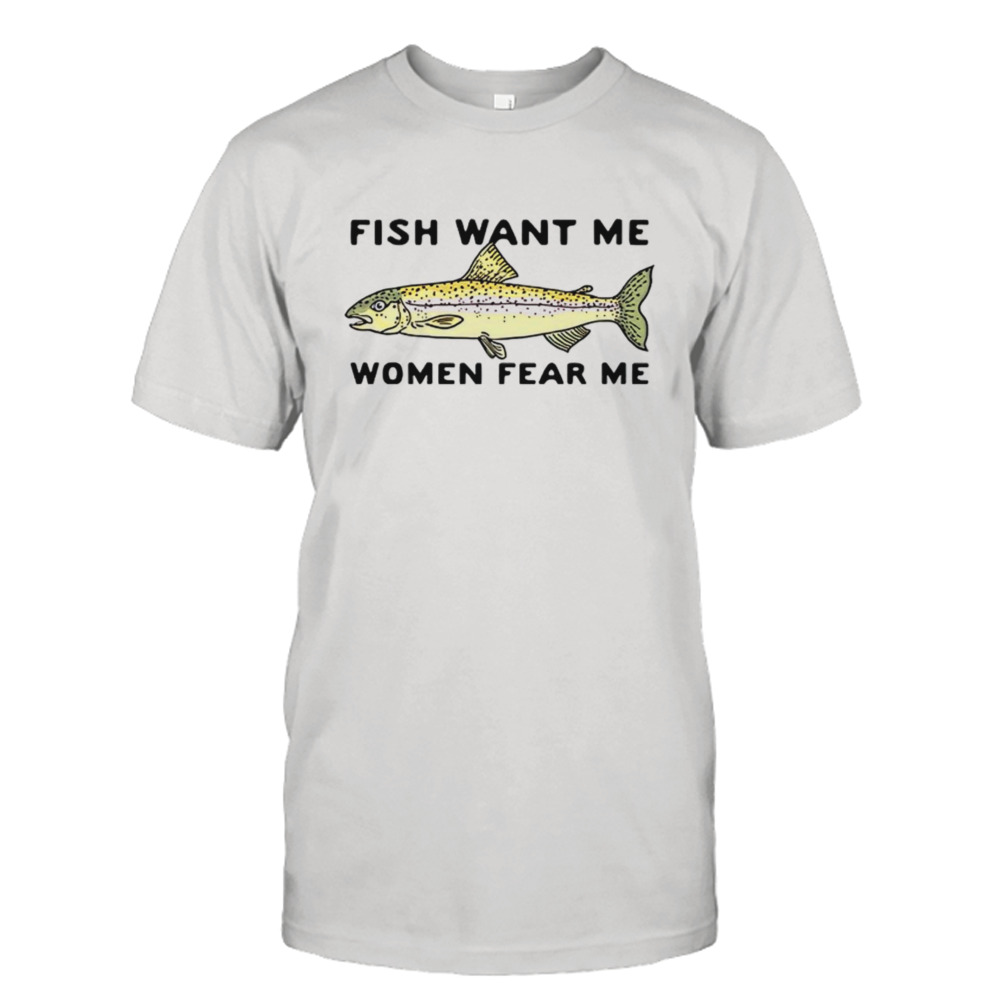 Fish love me women fear me shirt