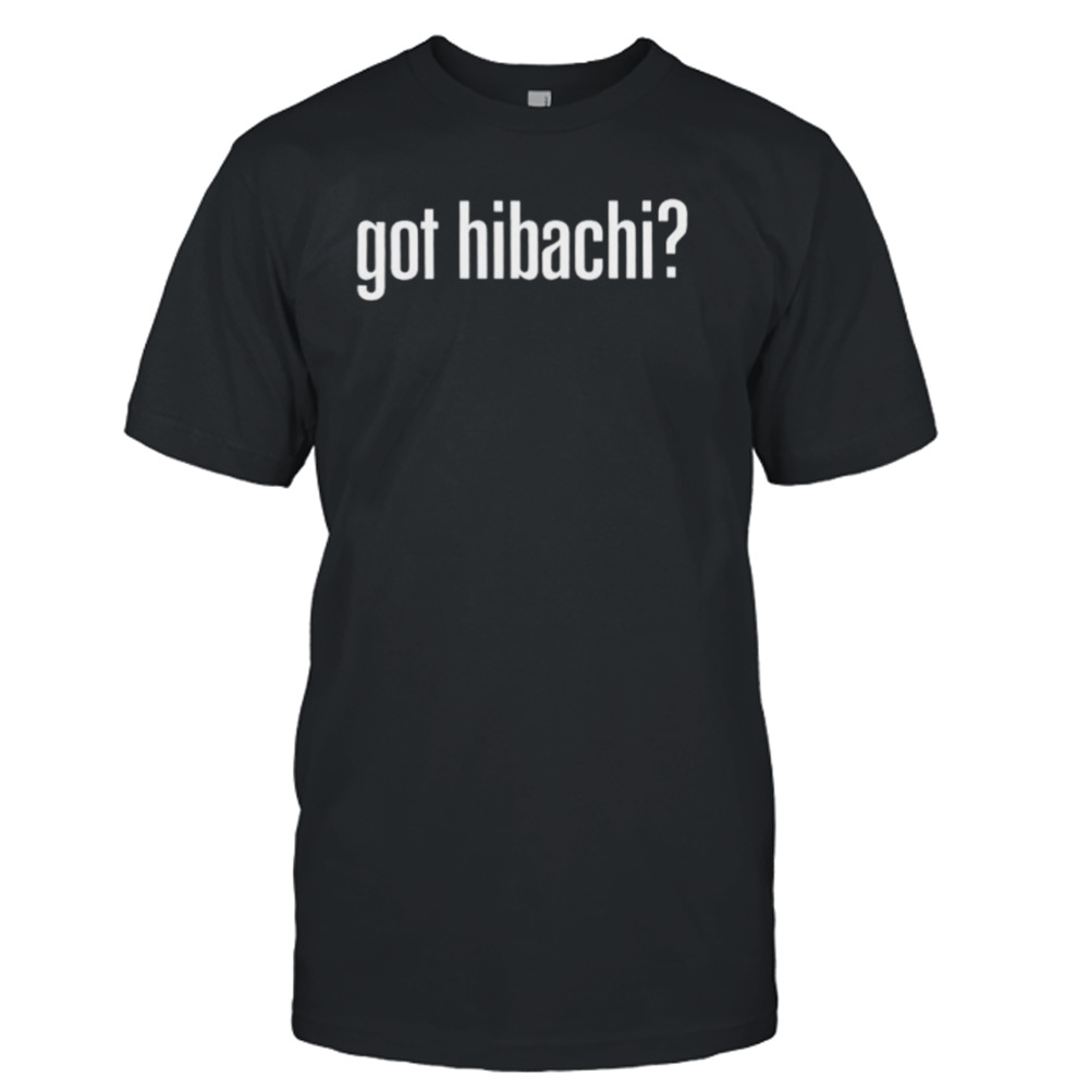 Got Hibachi classic shirt