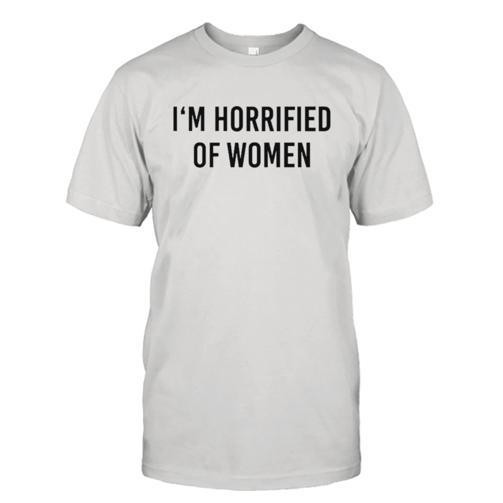 I’m horrified of women shirt