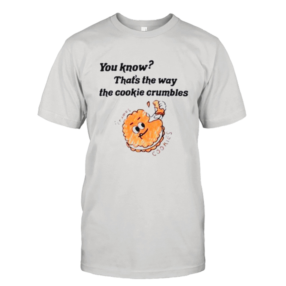 Know that’s the way the cookie crumbles shirt