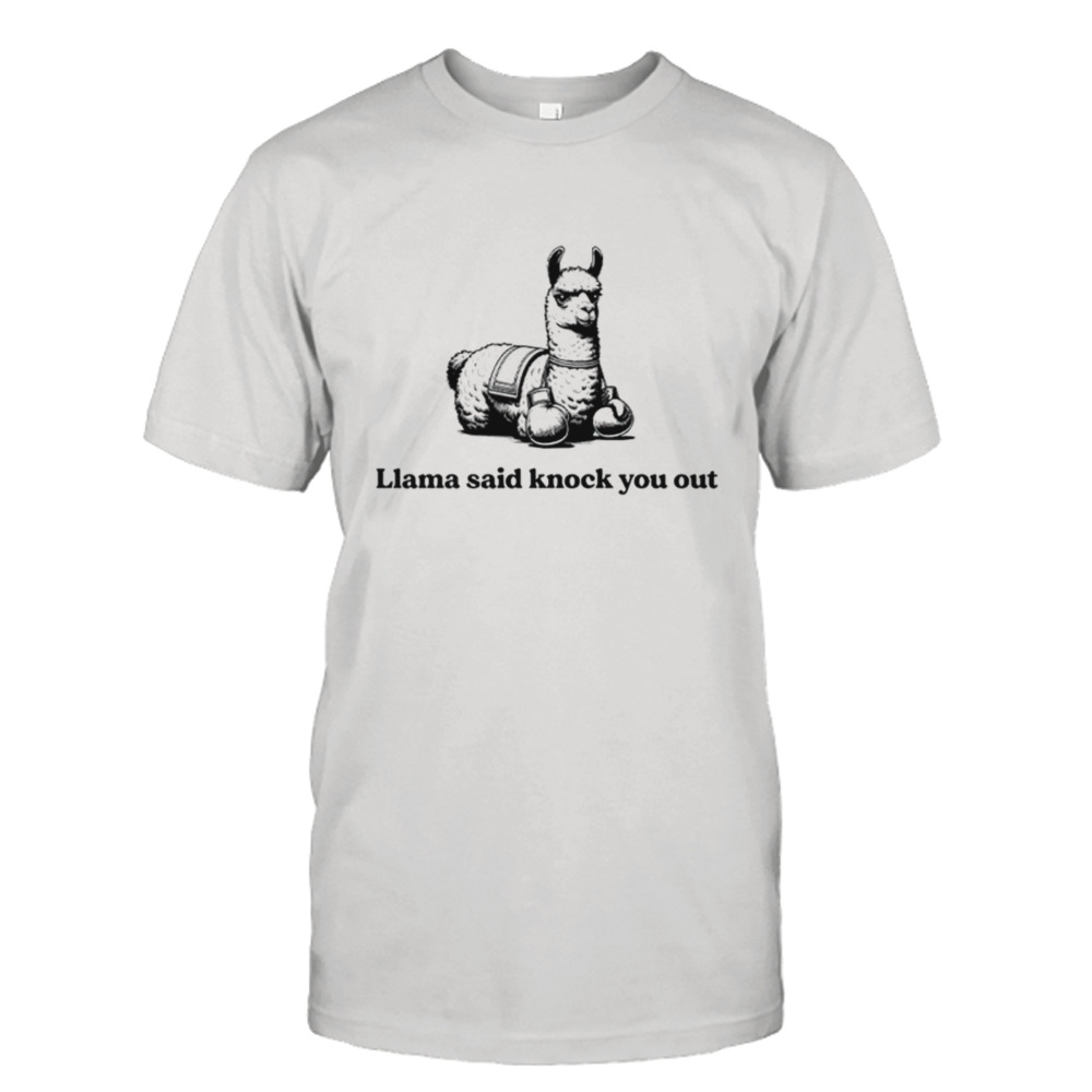 Llama said knock you out shirt