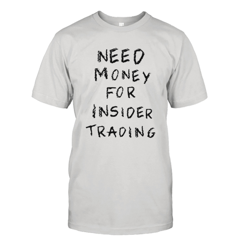 Need money for insider trading shirt