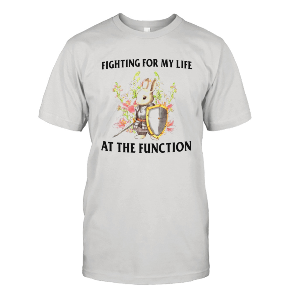 Rabbit fighting for my life at the function shirt