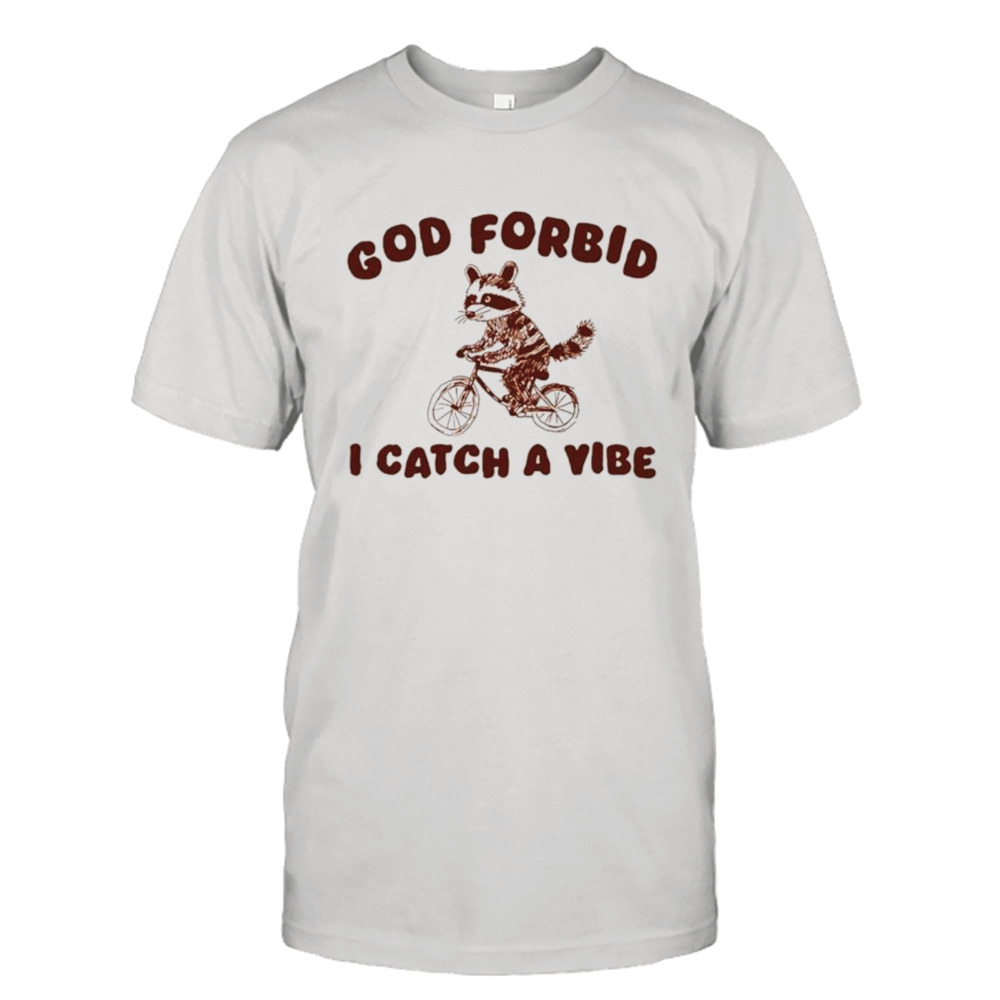 Raccoon bike god forbid I catch a vibe shirt