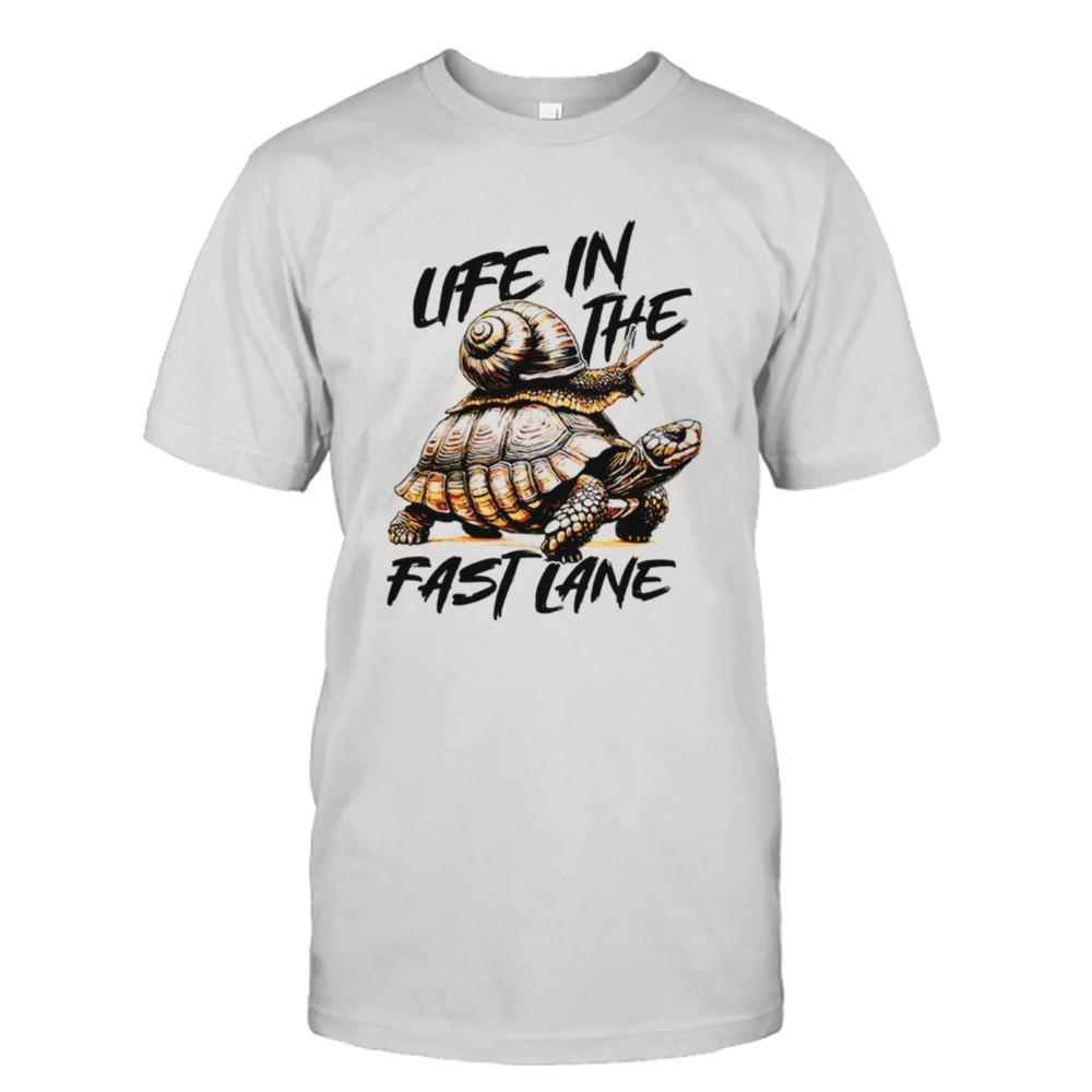 Snail and turtle life in the fast lane shirt