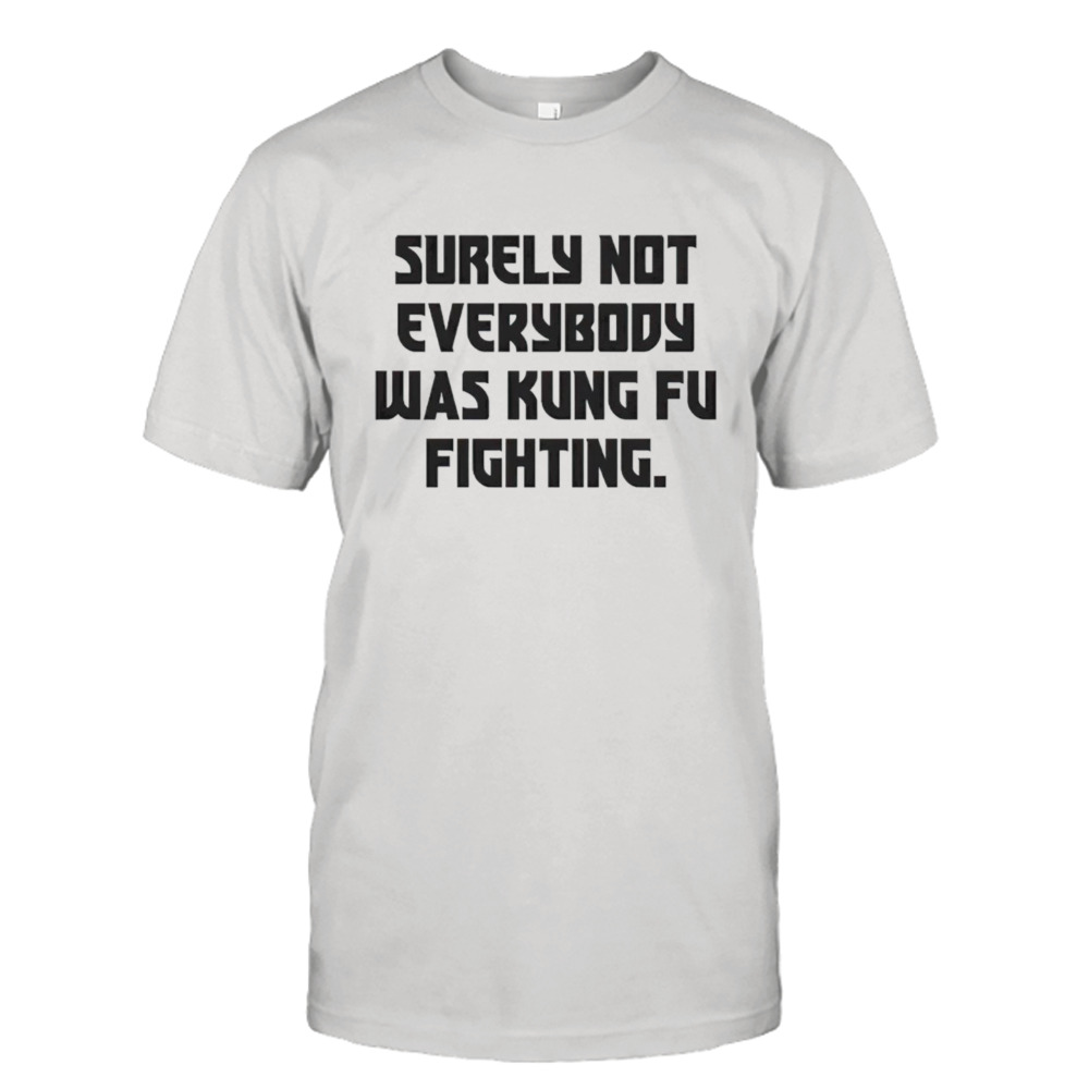 Surely not everybody was kung fu fighting shirt