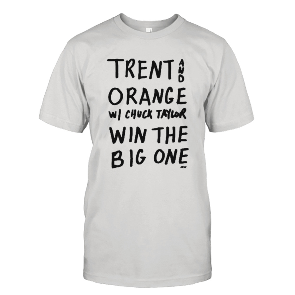 Trent and orange w chuck taylor win the big one shirt