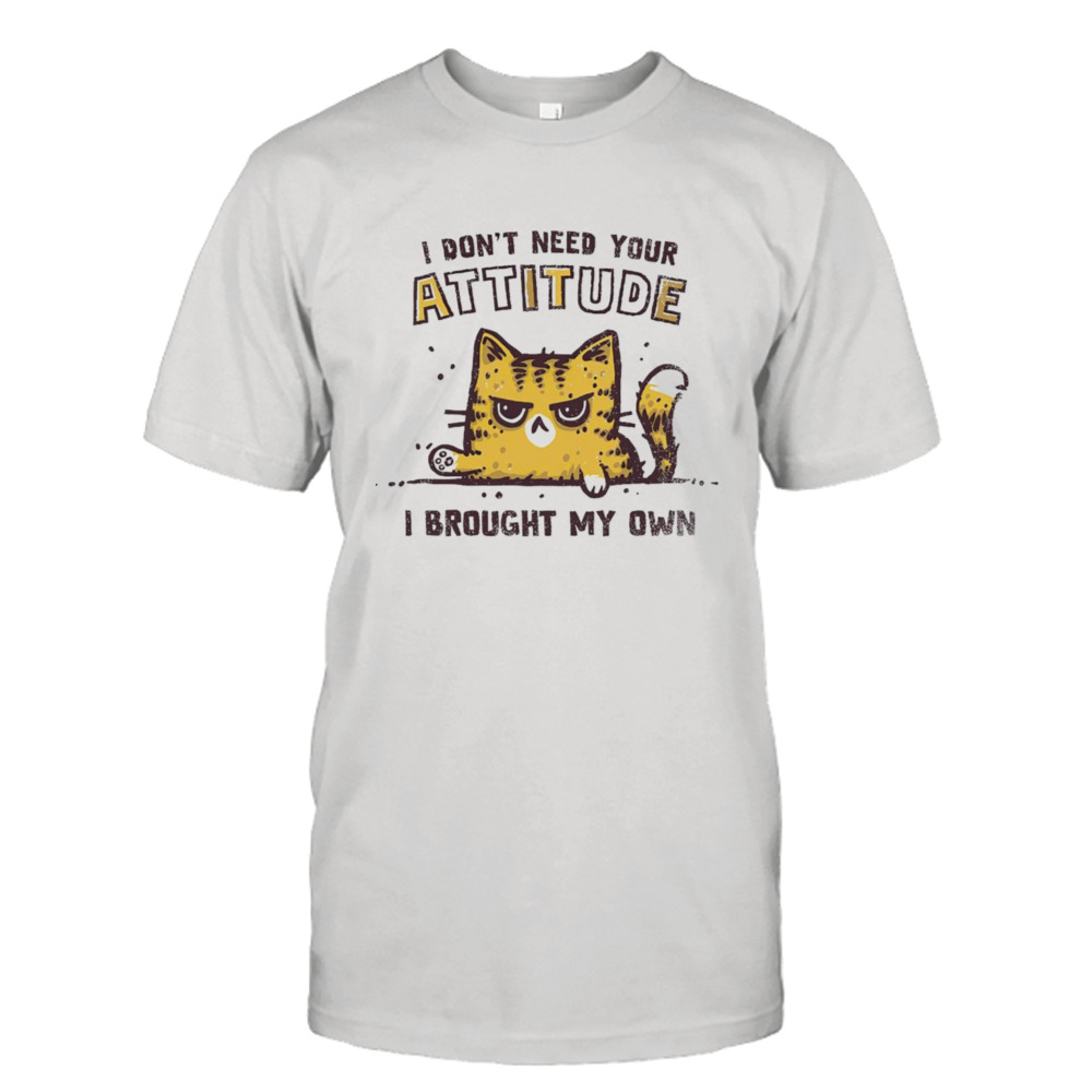 Cat i don’t need your attitude shirt