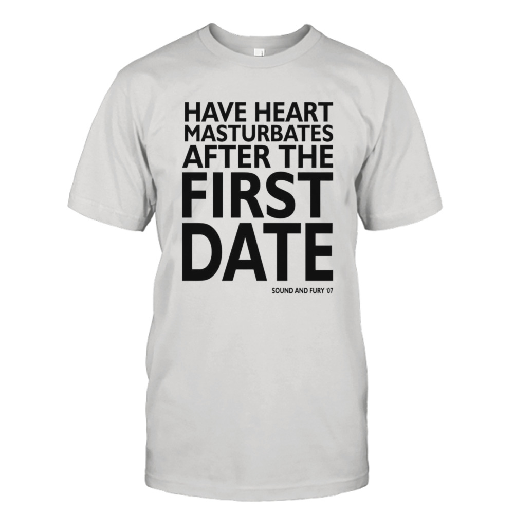 Have heart masturbates after the first date shirt