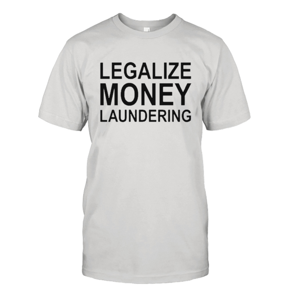 Legalize Money Laundering Shirt