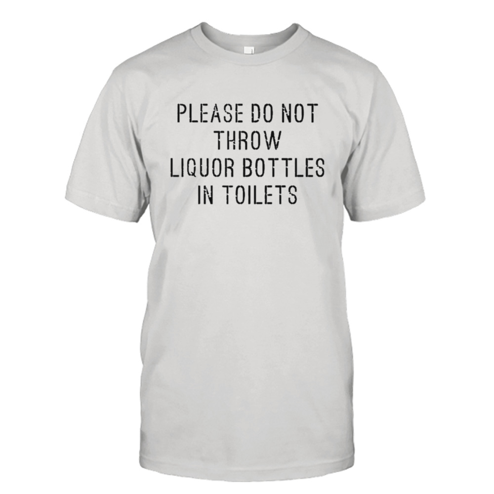 Please do not throw liquor bottle in toilets shirt