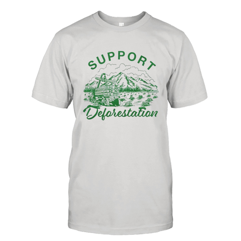 Support deforestation shirt