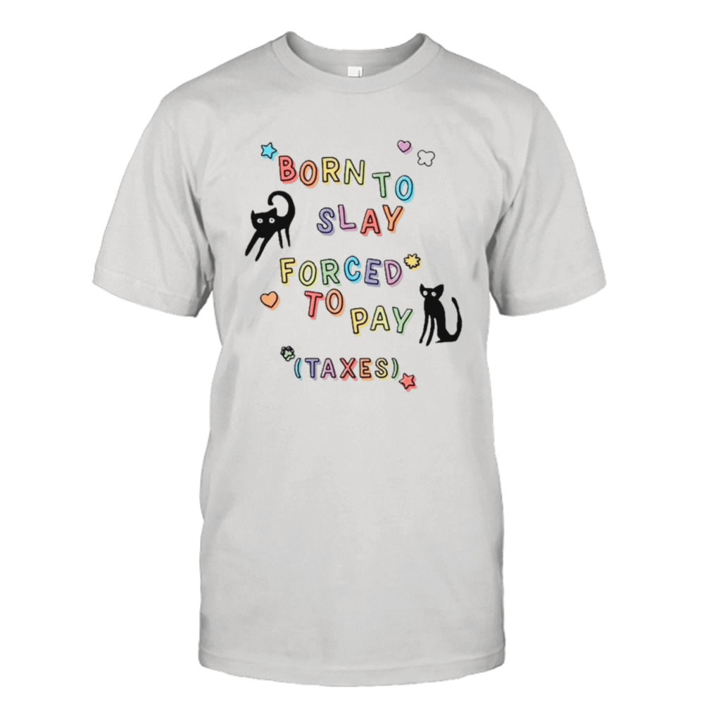 Black cat born to slay forced to pay taxes shirt