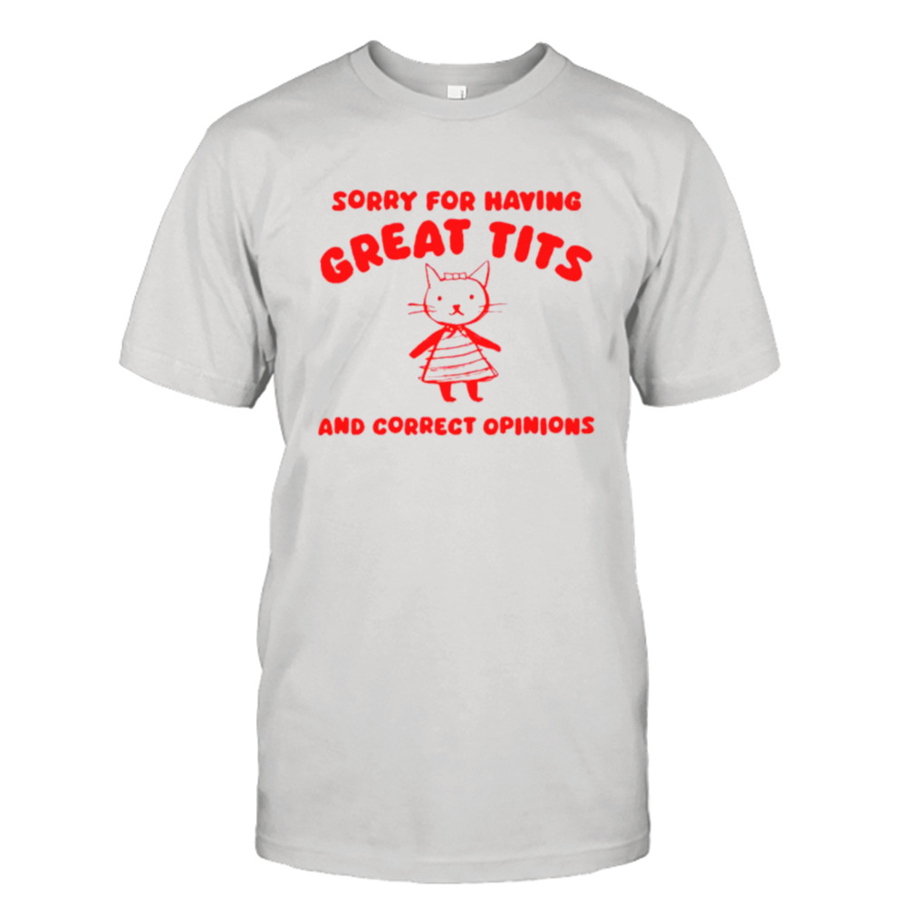 Cat sorry for having great tits and correct opinions shirt