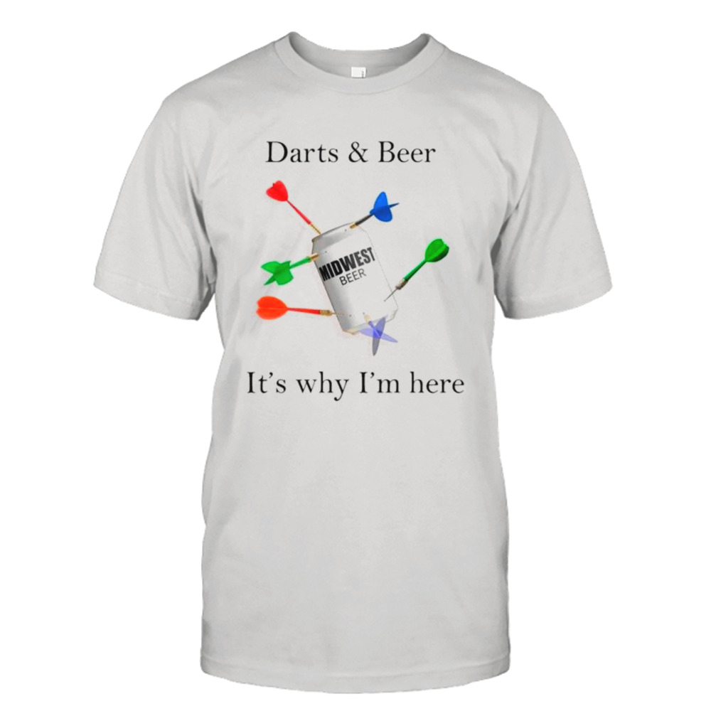 Darts and beer it’s why I’m here shirt