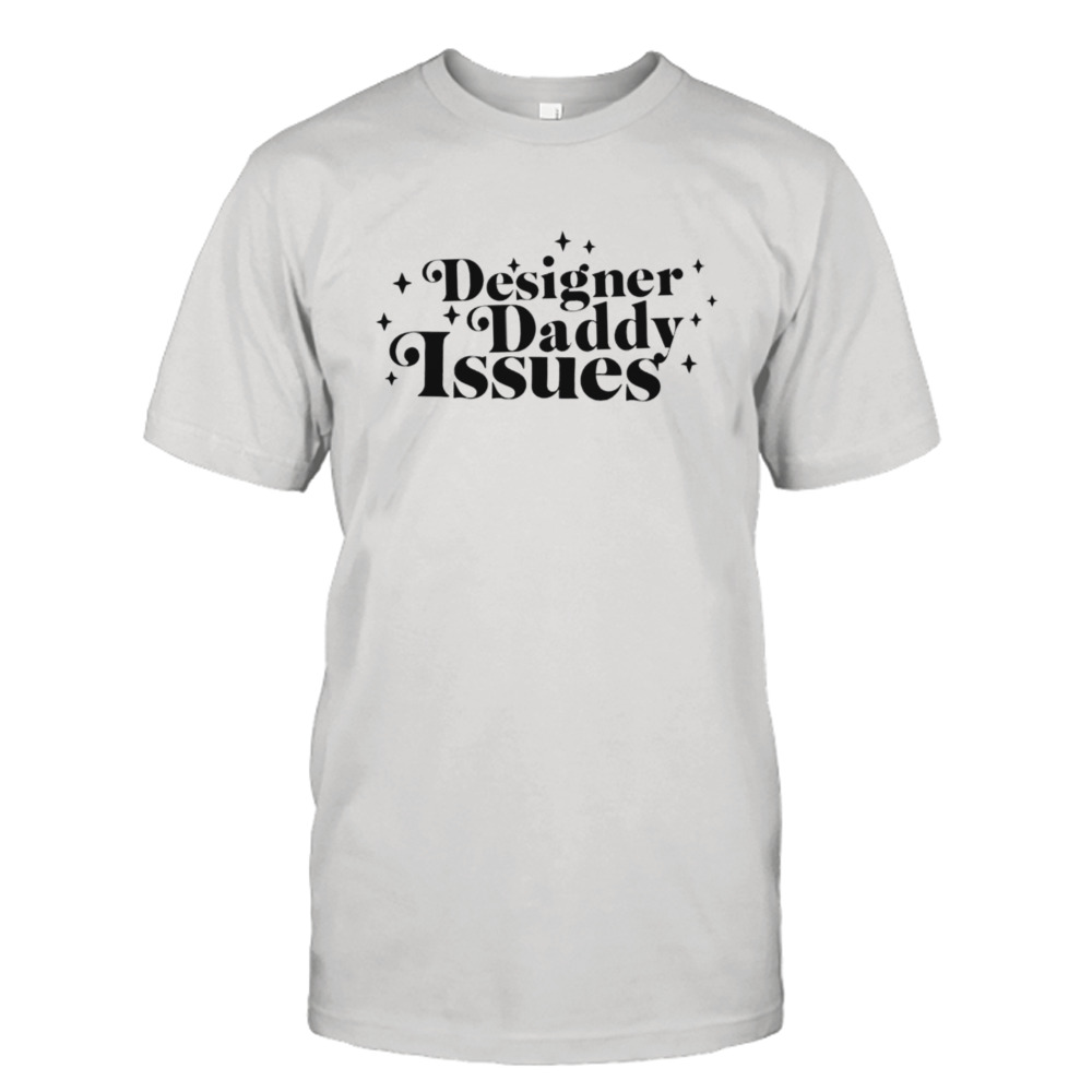 Designer daddy issues shirt