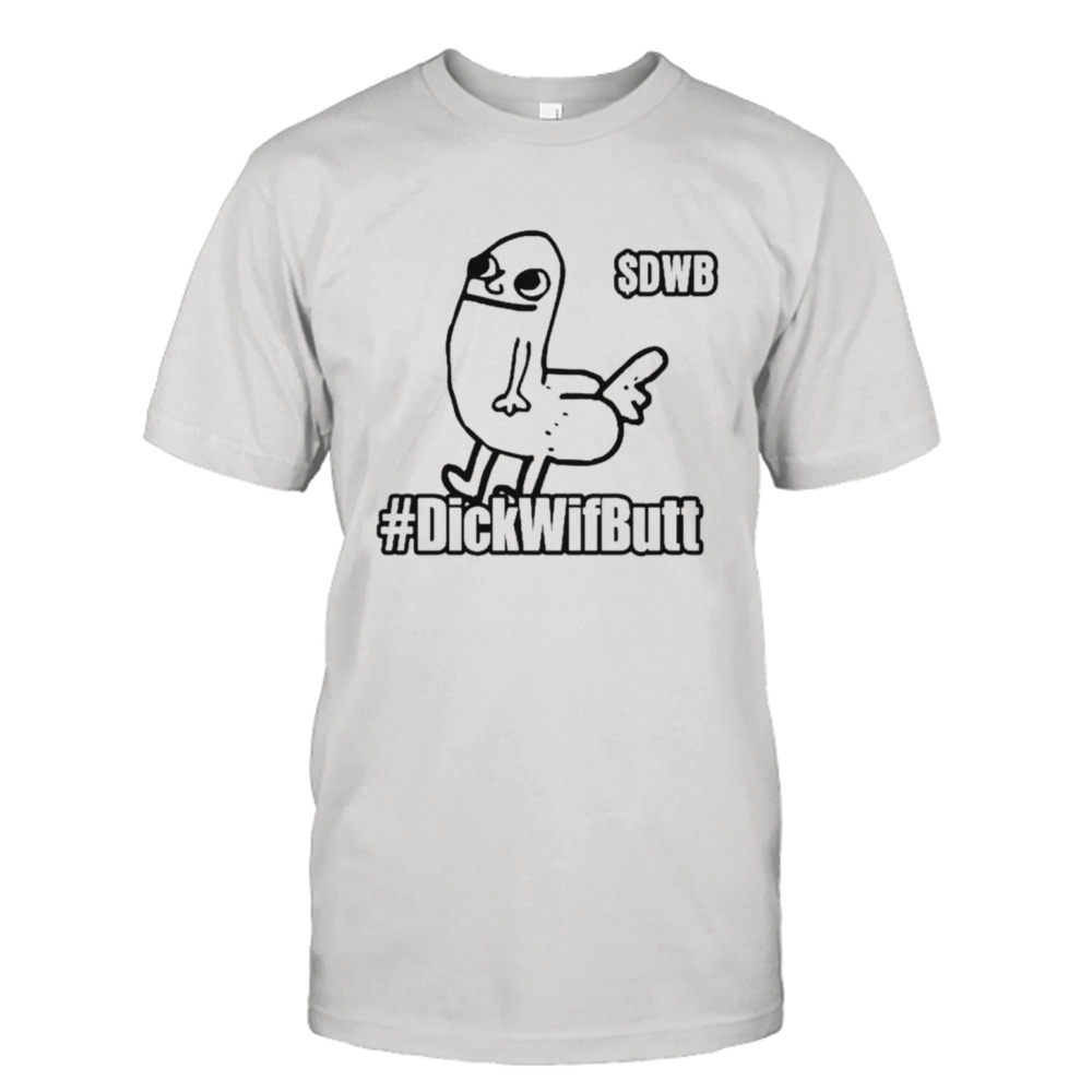 $Dwb Dickwifbutt shirt