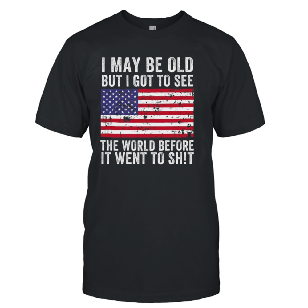 I May Be Old But I Got To See The World Before It Went To Shit Usa Flag T-shirt