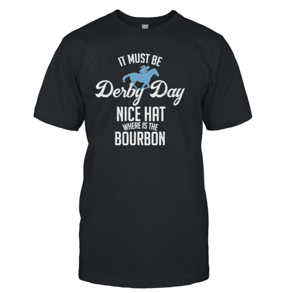 It must be derby day nice hat where is the bourbon T-shirt