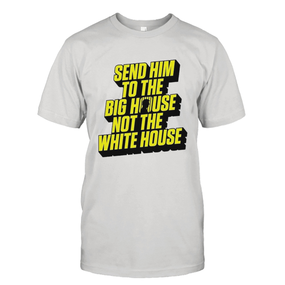 Joe Biden send him to the big house not the white house shirt