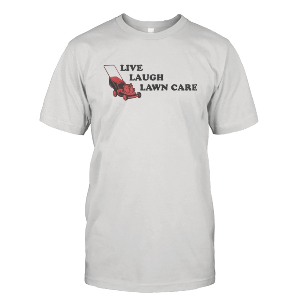 Live laugh lawncare shirt