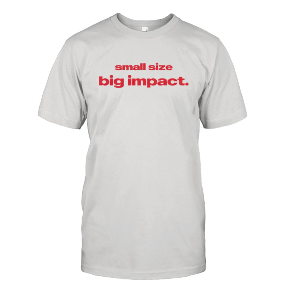 Small size big impact shirt