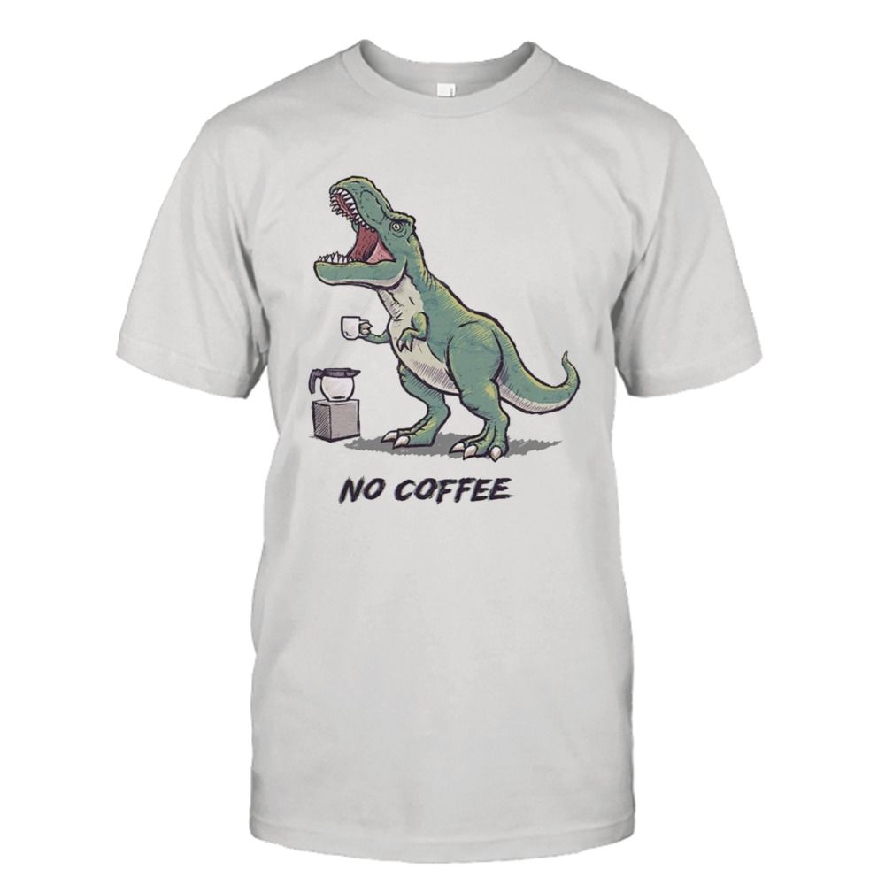 Tyrannosaurus rex no coffee rex shirt