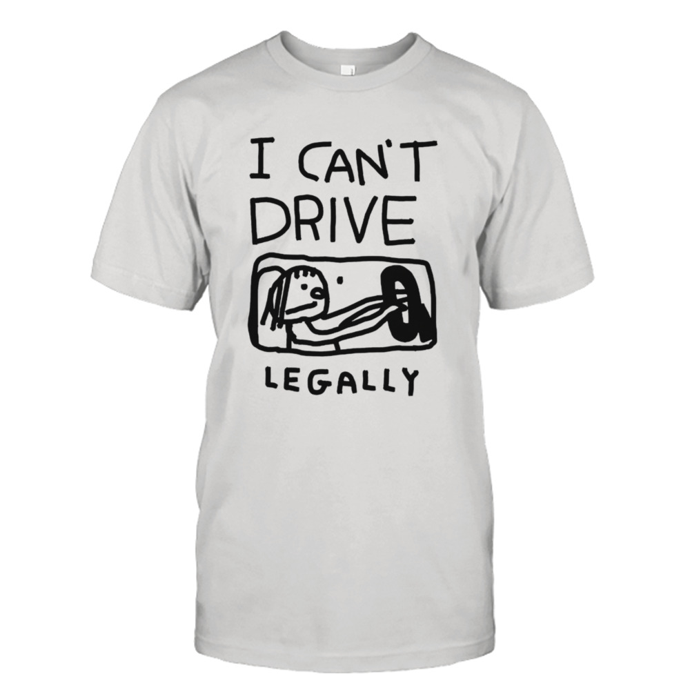 I can’t drive legally shirt