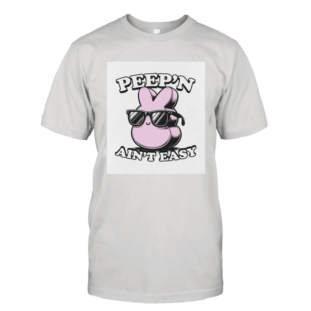 Peep’n ain’t easy shirt