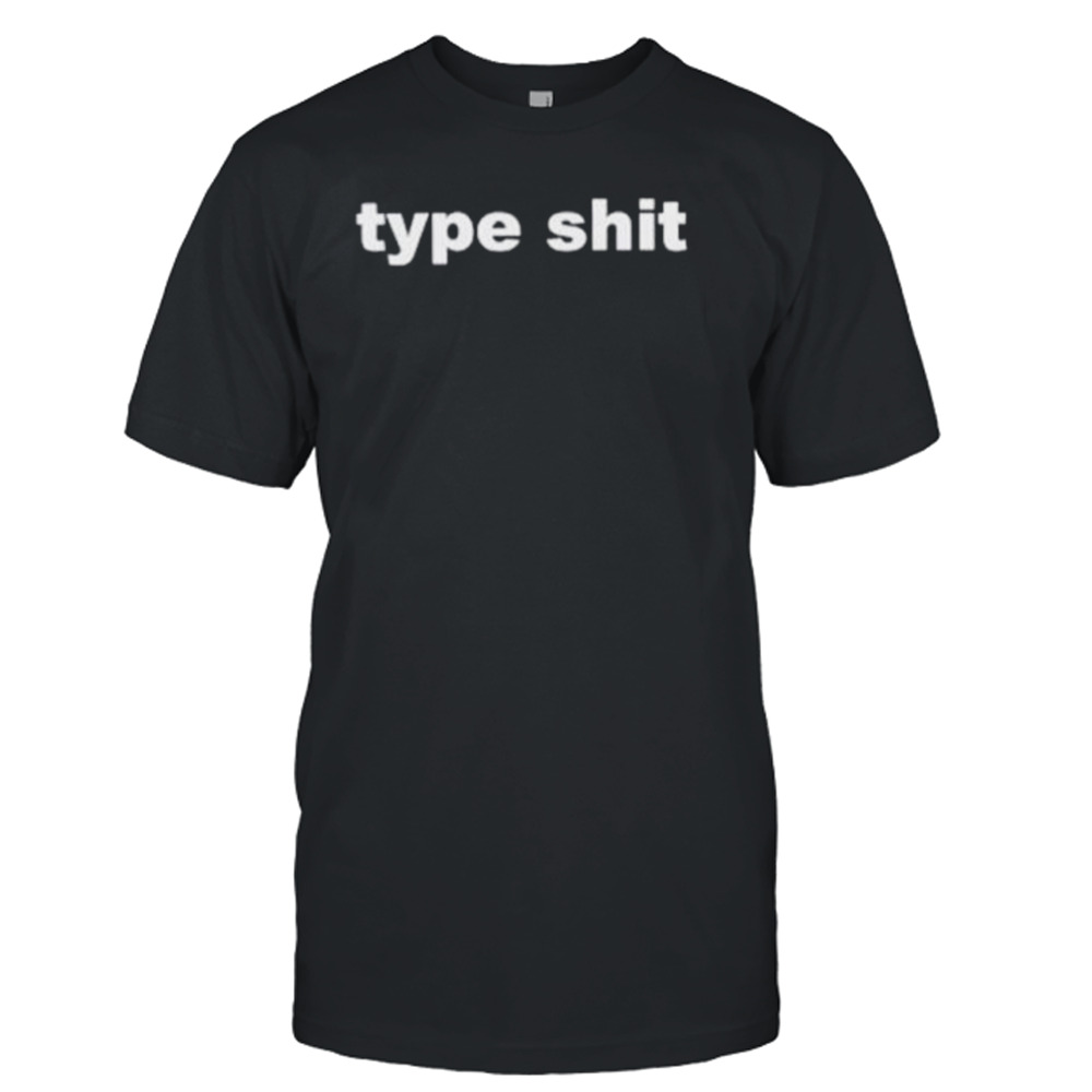 Type shit shirt