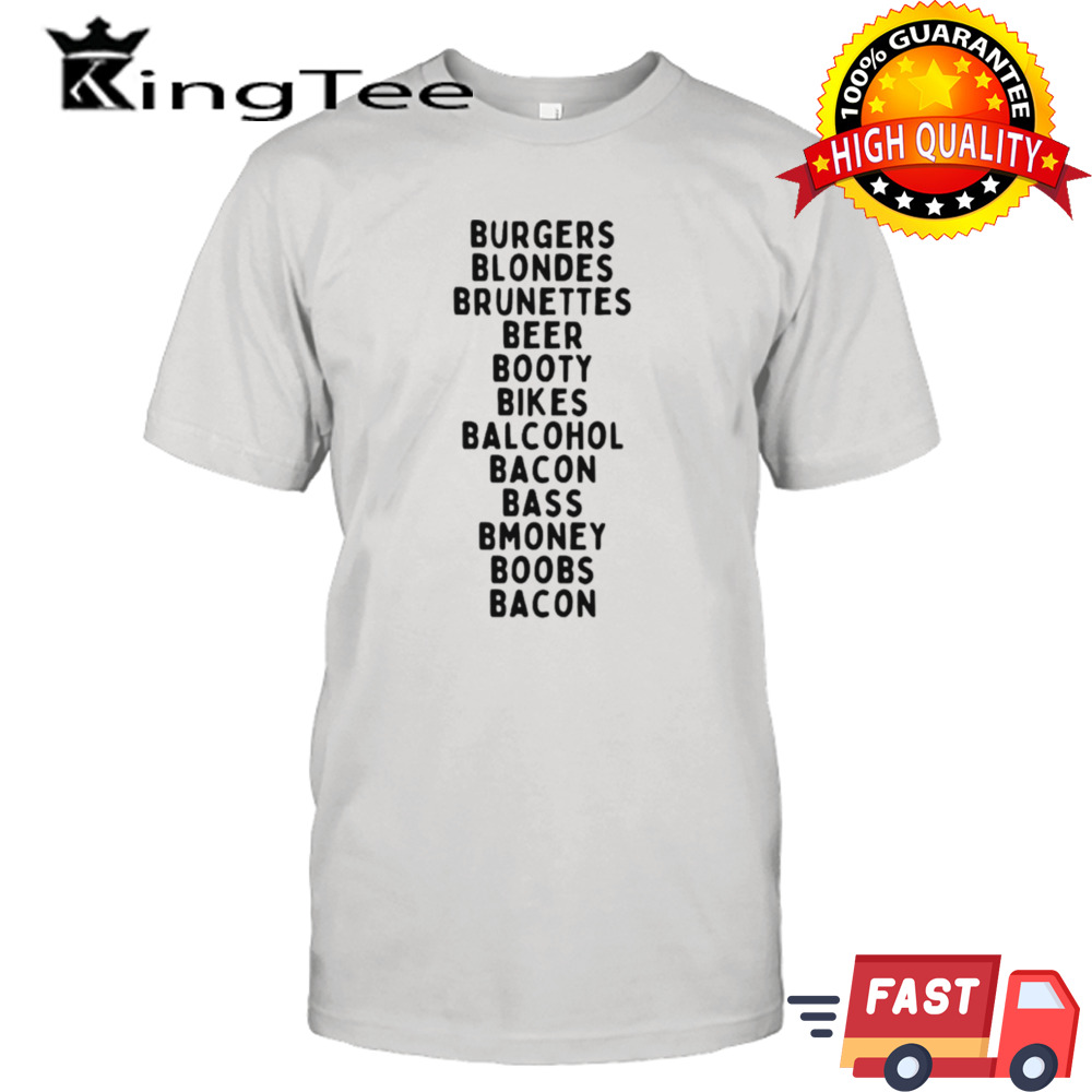 Burgers blondes brunettes beer booty bikes balcohol bacon bass bmoney shirt