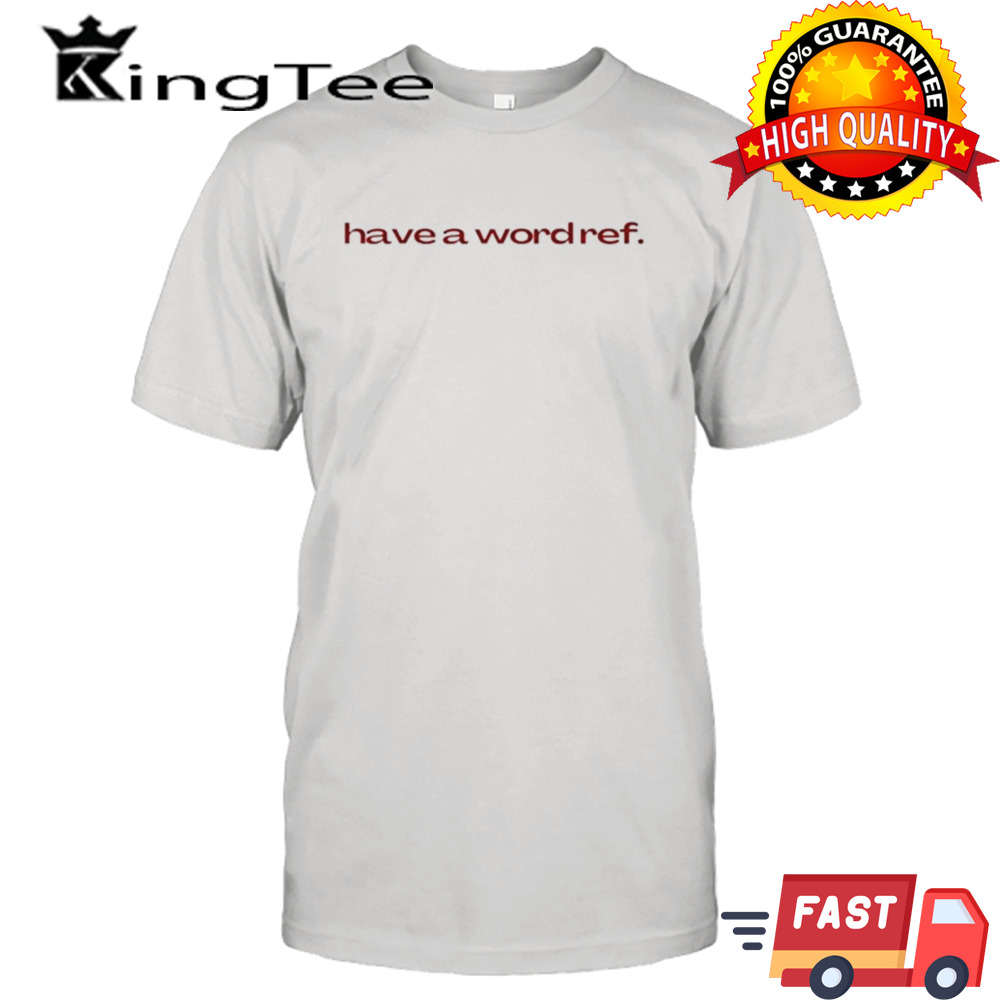 Have a wordref shirt