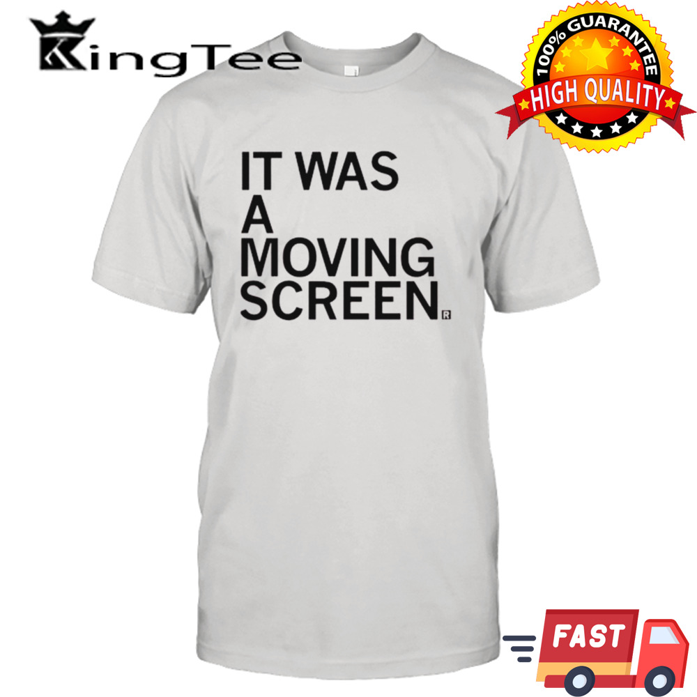 It Was A Moving Screen Shirt