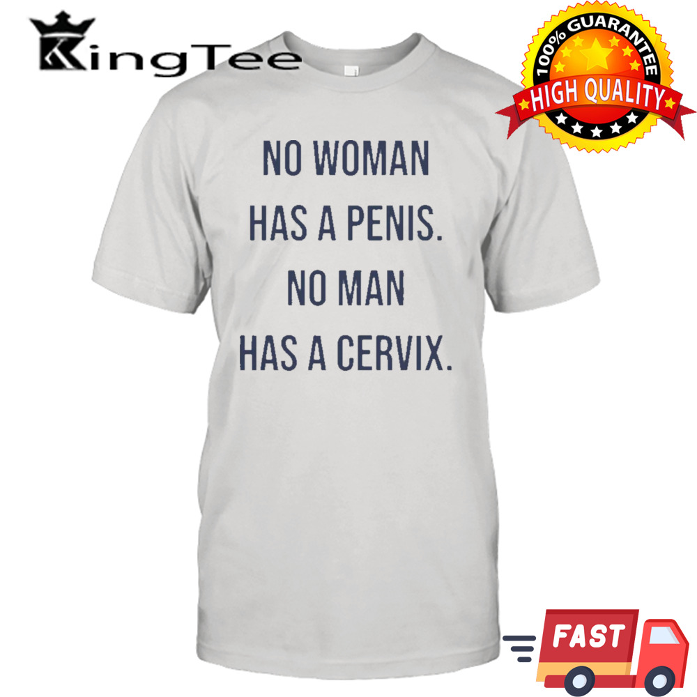 No Woman Has A Penis No Man Has A Cervix T-shirt