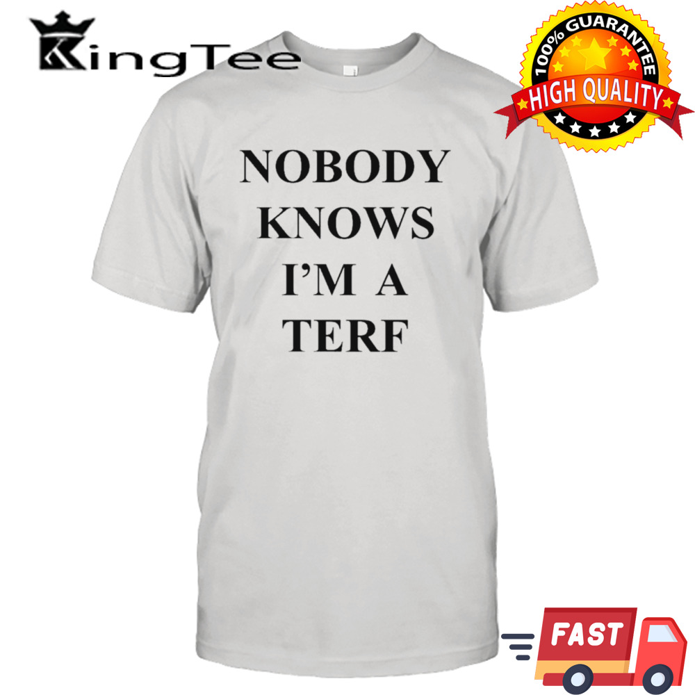 Nobody Knows I’m A Terf Shirt