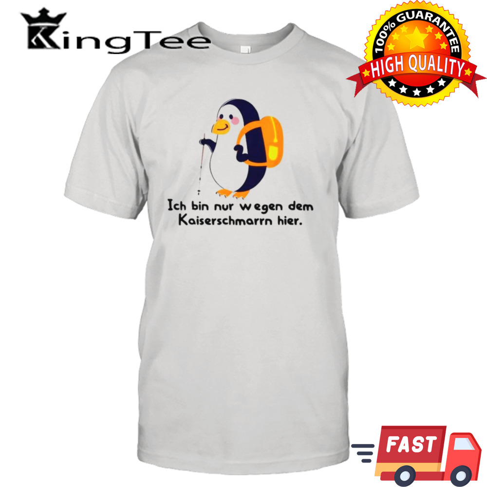 Penguin ich bin nur wegen des kaiserschmarrns hier shirt