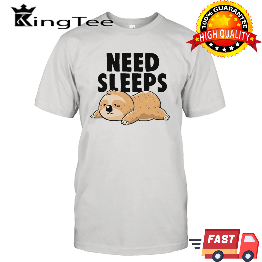 Sloth need sleeps shirt