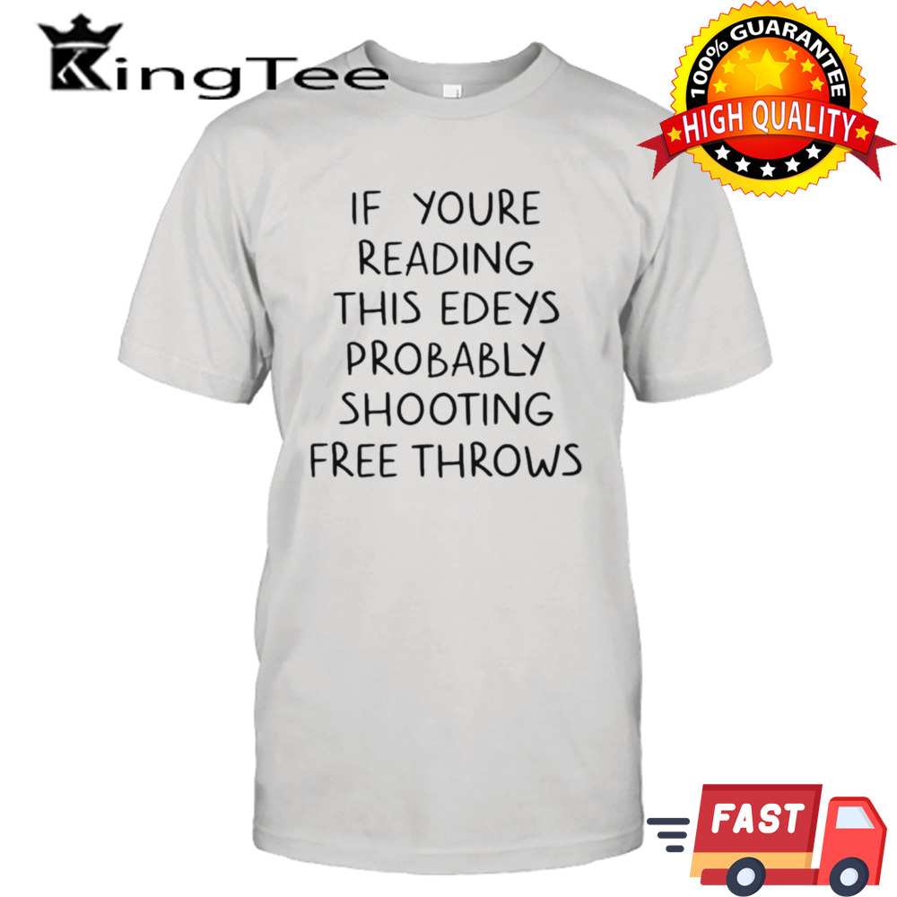 If you’re reading this edey’s probably shooting free throws shirt