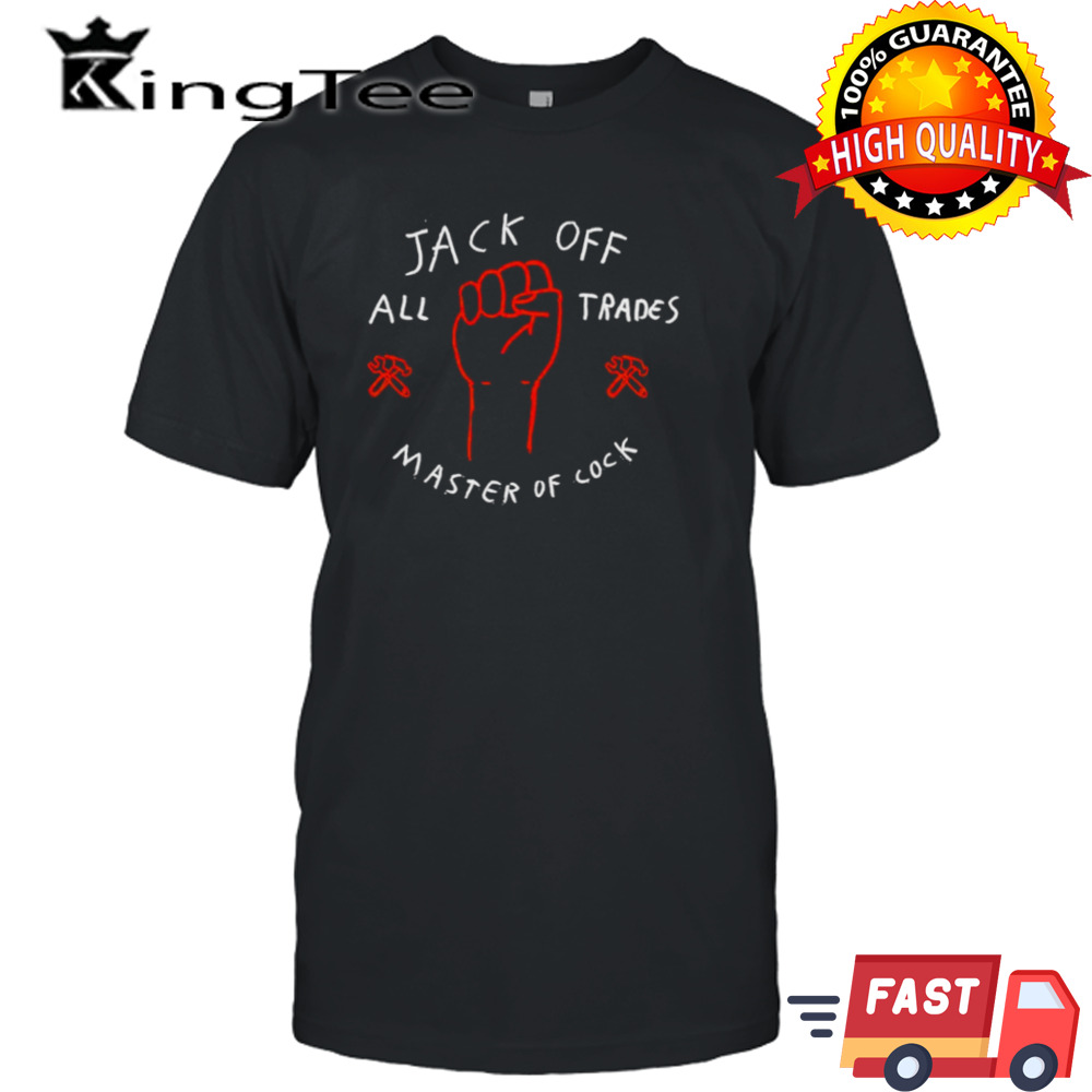 Jack off all trades master of cock shirt