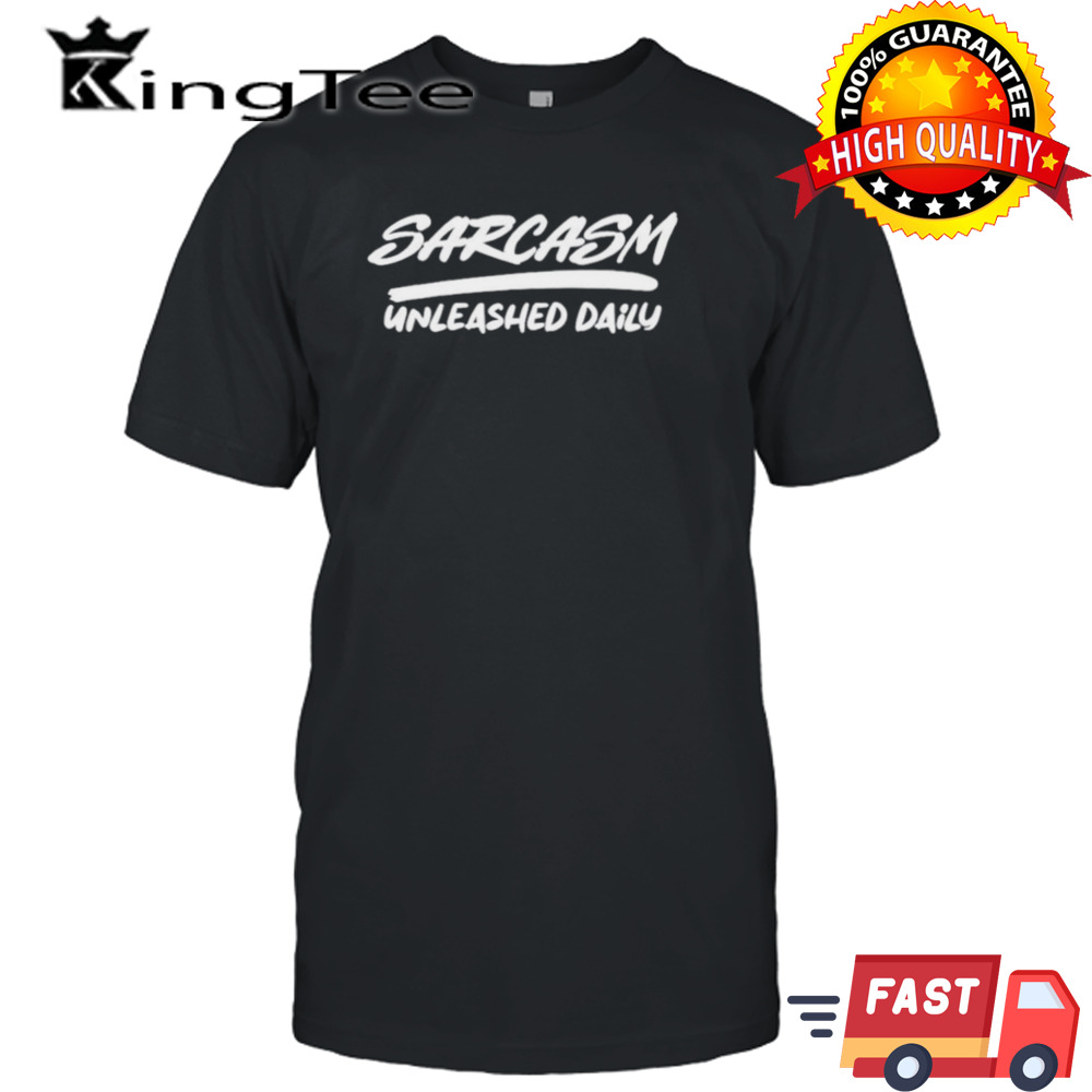 Sarcasm unleashed daily shirt