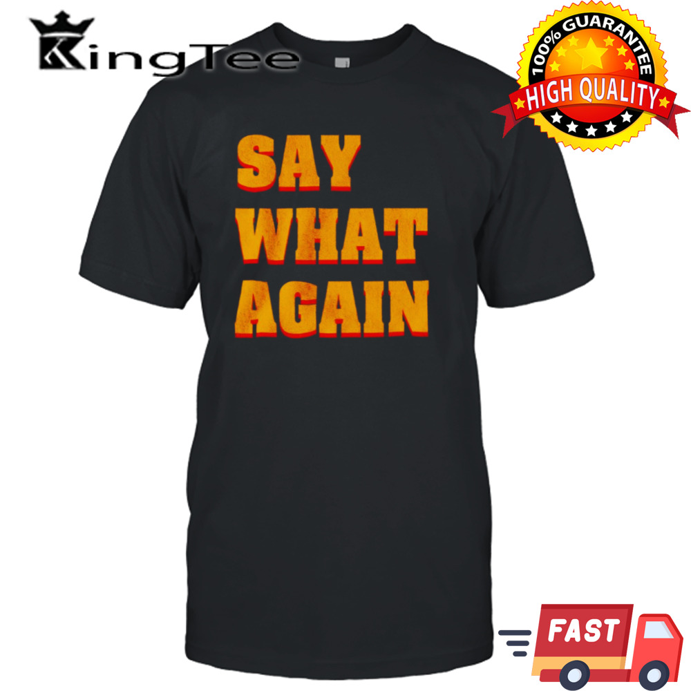 Say what again shirt