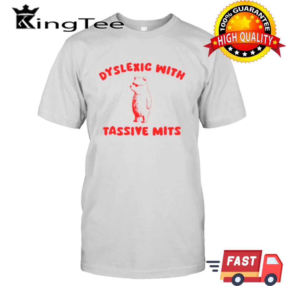 bear dyslexic with tassive mits shirt