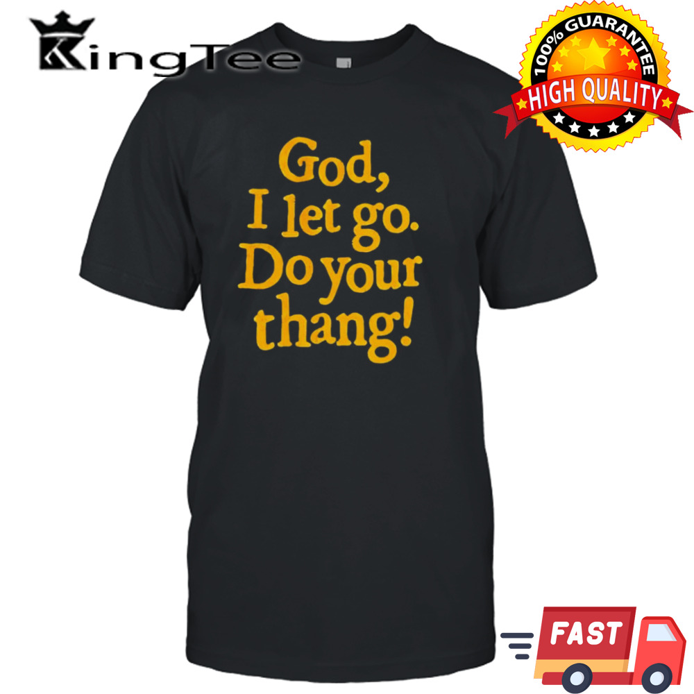 God I let go do your thang shirt