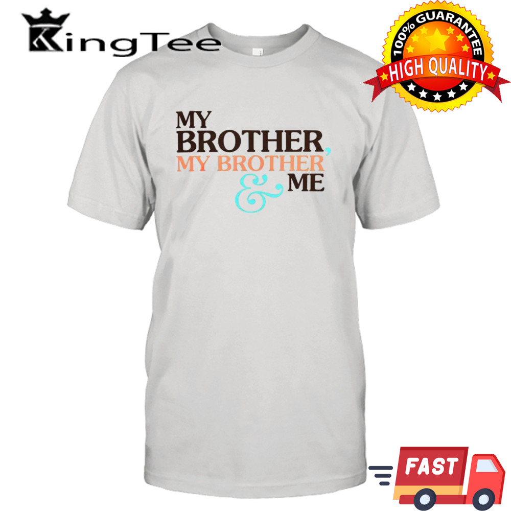 My brother my brother me shirt