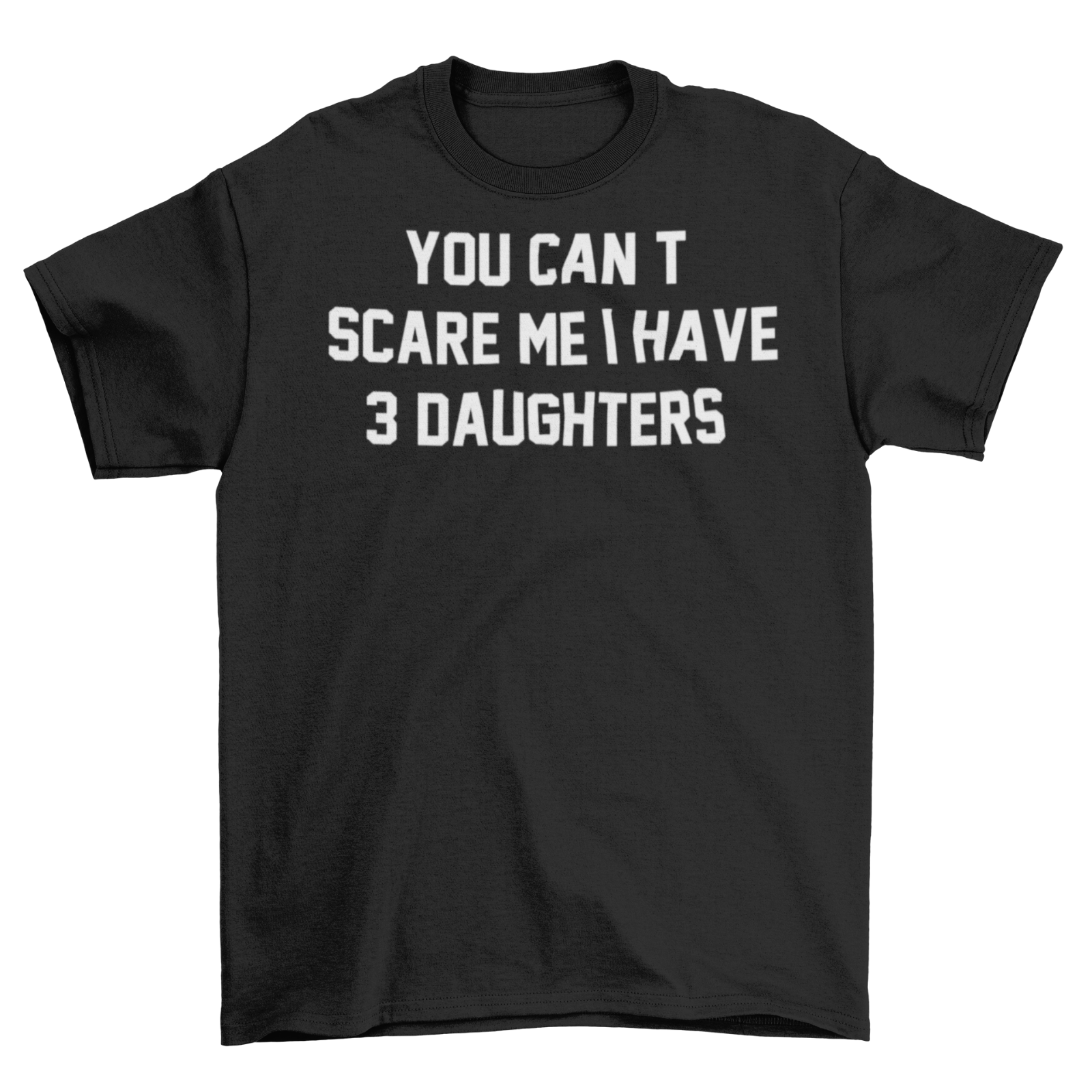 You Can't Scare Me I Have 3 Daughters Teenage Mother's Father's Day Gift Tshirt
