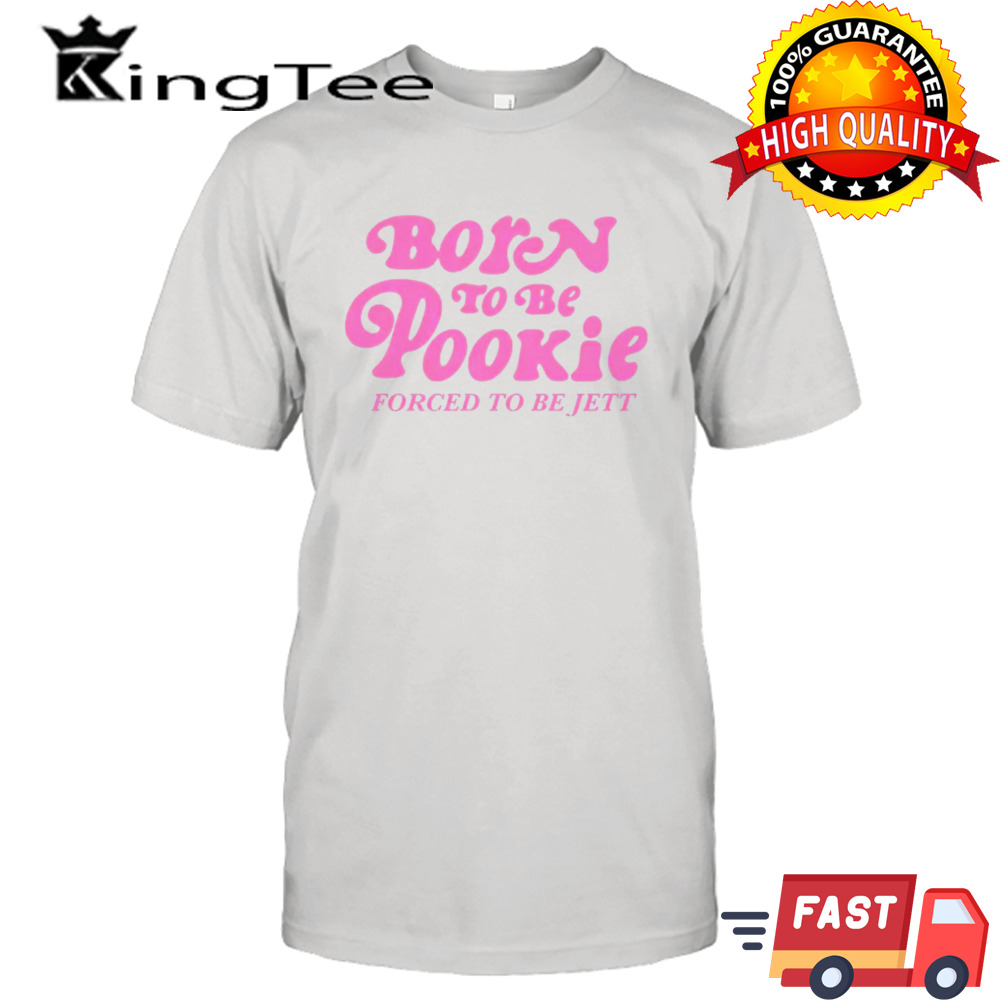 Born to be pookie forced to be jett shirt